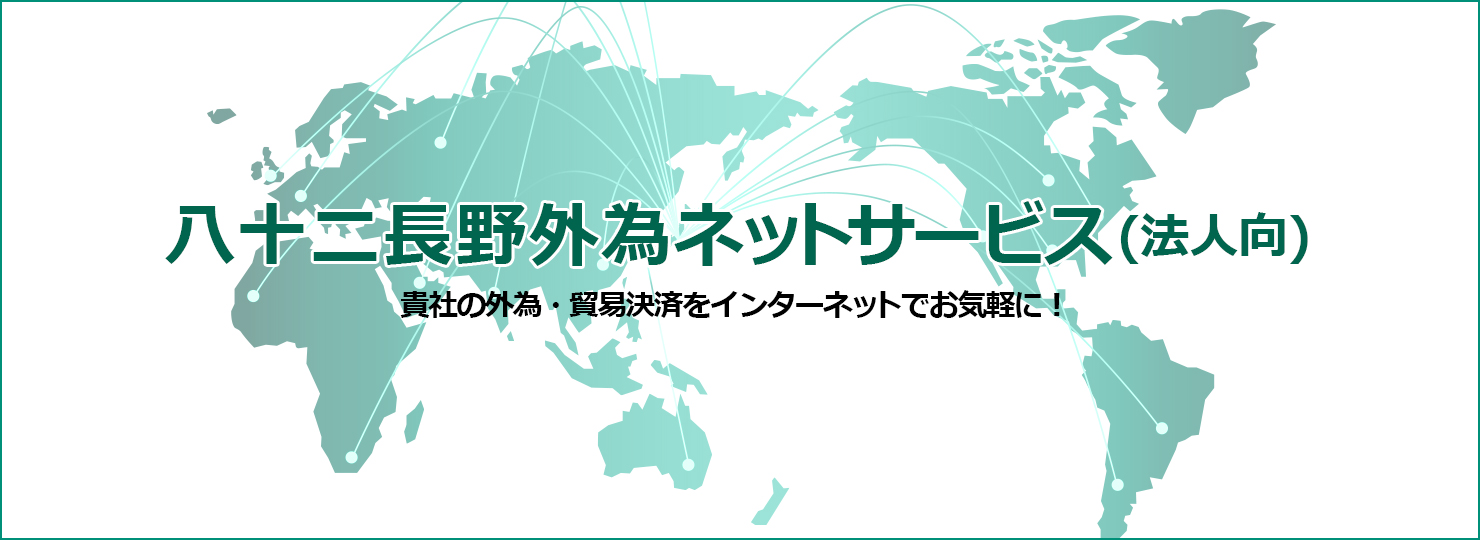 八十二長野外為ネットサービス（法人向） 貴社の外為・貿易決済をインターネットでお気軽に！