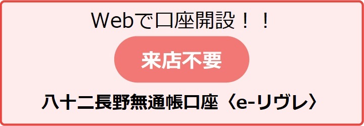 Webで口座開設！！ 八十二長野無通帳口座＜e-リヴレ＞