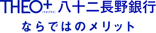 THEO+ 八十二長野銀行ならではのメリット