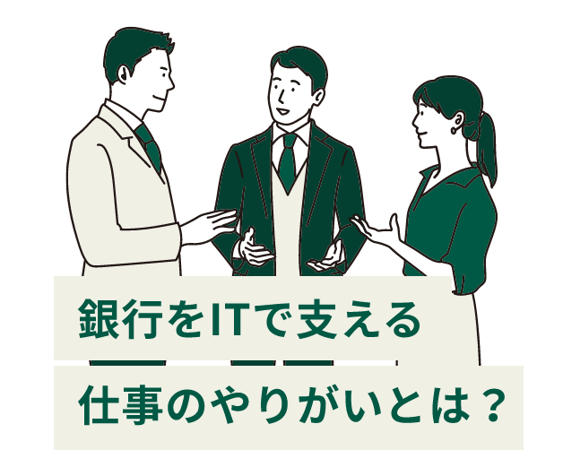 銀行をITで支える仕事のやりがいとは？